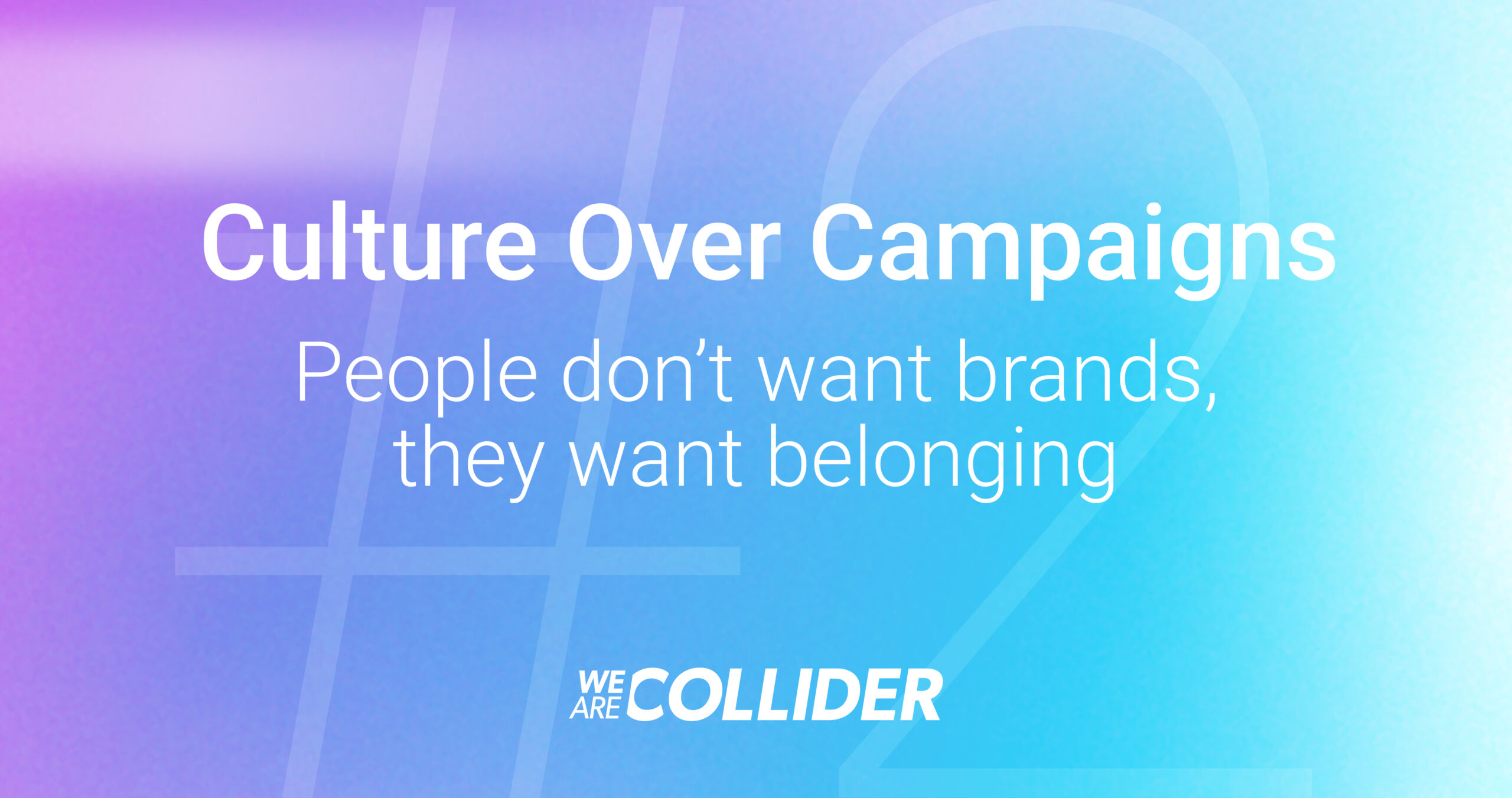 White text on a blue and purple gradient background reads, Culture Over Campaigns. People don’t want brands, they want belonging. The WE ARE COLLIDER logo is at the bottom. Large faded #2 is in the background.