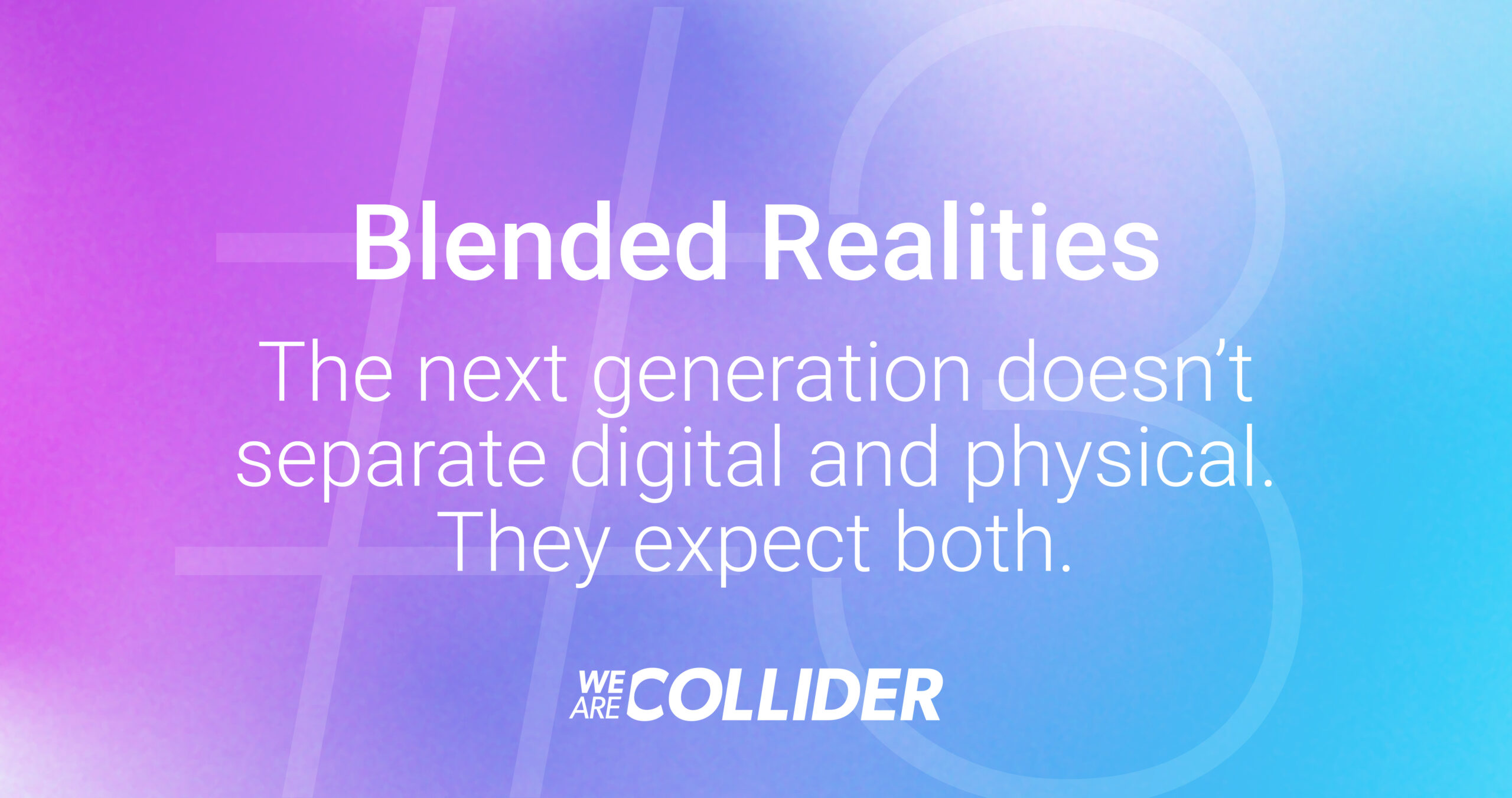 Text on a purple and blue gradient background reads: Blended Realities. The next generation doesn’t separate digital and physical. They expect both. WE ARE COLLIDER.