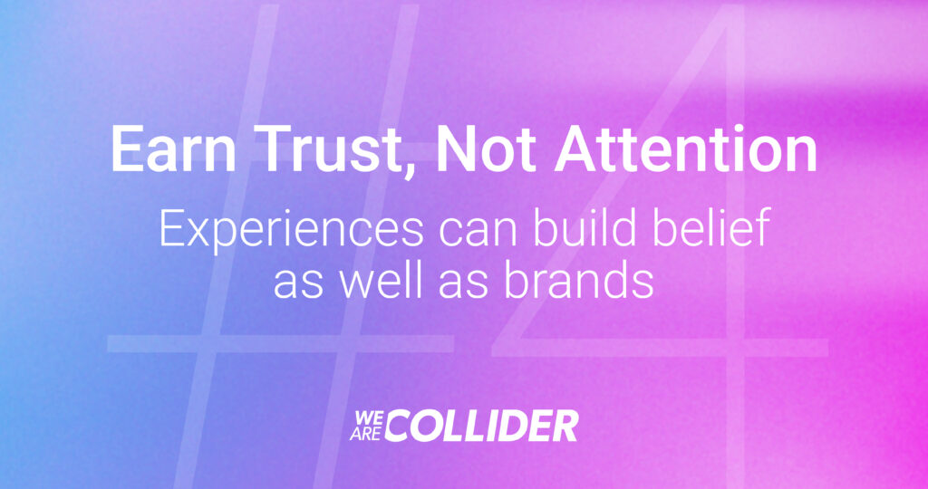 Text on a pink and purple gradient background reads: Earn Trust, Not Attention. Experiences can build belief as well as brands. WE ARE COLLIDER with a large, semi-transparent #4 in the background.